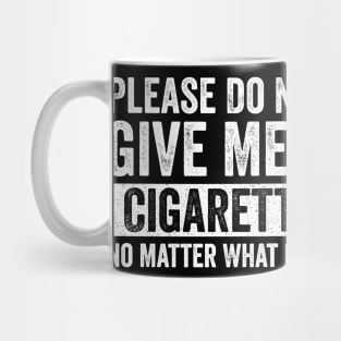 Please-Do-Not-Give-Me-A-Cigarette-No-Matter-What-I-Say Mug